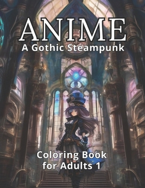 Anime: A Gothic Steampunk Coloring Book for Adults 1: 50 Alluring Anime Steampunk Illustrations & 50 Spaces for Mysterious Expressions. Coloring: An Intriguing Sojourn for Relaxation and Stress Release. by Coloring Imagination Press 9798871730461