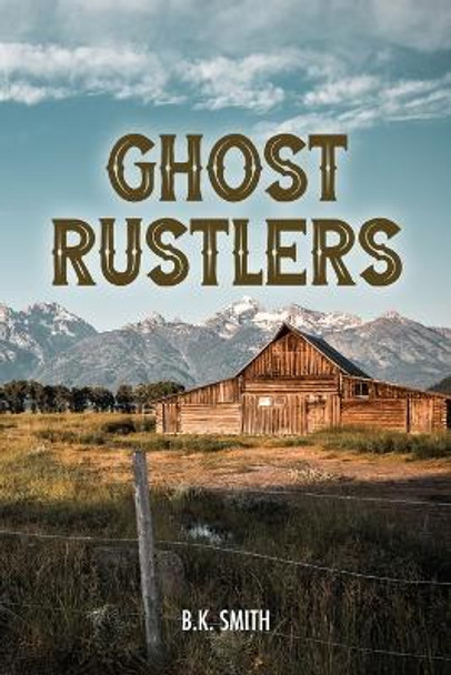 Ghost Rustlers by B K Smith 9798888122549
