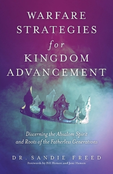 Warfare Strategies for Kingdom Advancement: Discerning the Absalom Spirit and Roots of the Fatherless Generations by Dr Sandie Freed 9798887387130