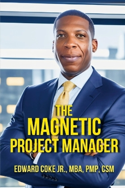 The Magnetic Project Manager: What the top 2% of Project Managers Know... by Edward Coke 9798988664406