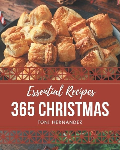 365 Essential Christmas Recipes: Let's Get Started with The Best Christmas Cookbook! by Toni Hernandez 9798580045979