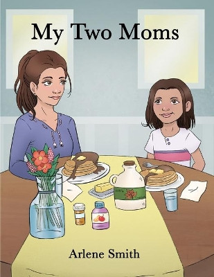 My Two Moms by Arlene Smith 9781480940659
