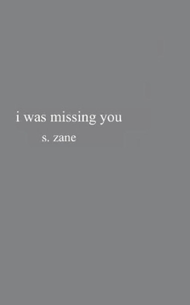 i was missing you by S Zane 9798680372395