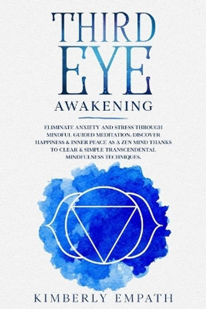 Third Eye Awakening: Increases Mind Power, Clarity, Concentration, Psychic Awareness through Meditation.Align Your Chakras and Activate the Kundalini Energy and Decalcify the Pineal Gland by Kimberly Empath 9798614953706