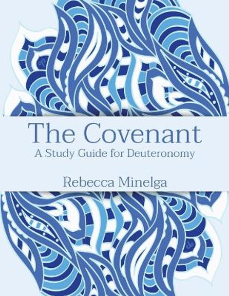 The Covenant: A Study Guide for Deuteronomy by Rebecca Minelga 9780998297446