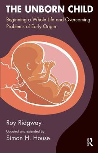 The Unborn Child: Beginning a Whole Life and Overcoming Problems of Early Origin by Simon House