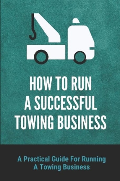 How To Run A Successful Towing Business: A Practical Guide For Running A Towing Business: Traffic Incident Management by Sandee Solinski 9798535917757