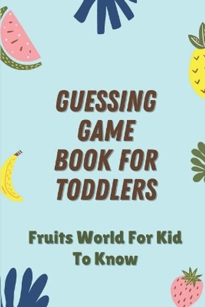 Guessing Game Book For Toddlers: Fruits World For Kid To Know: Funny Drawing Guessing Game by Tona Ishee 9798546939502