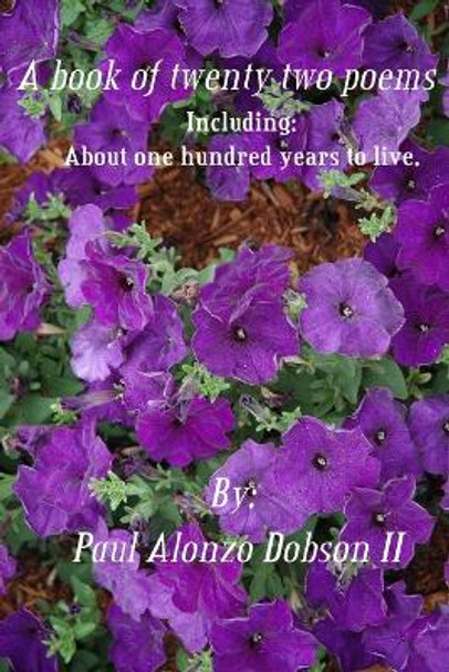 A book of twenty two poems: About one hundred years to live. by Paul A Dobson 9798552513550