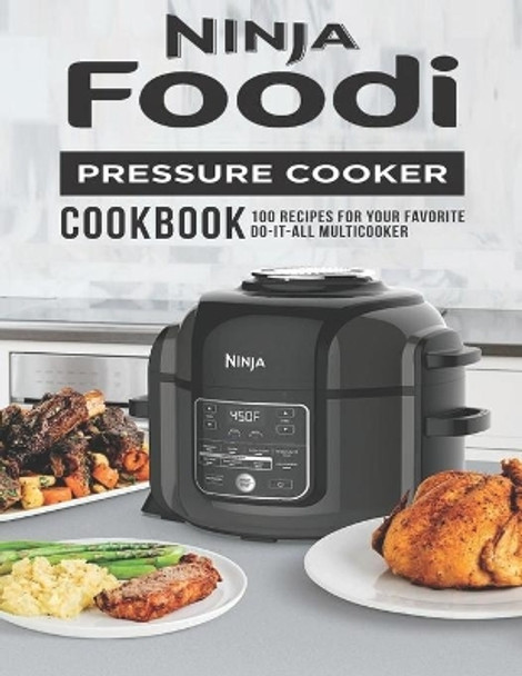 Ninja Foodi Pressure Cooker Cookbook: 100 Recipes for Your Favorite Do-It-All Multicooker by Robert Gililland 9798568653851