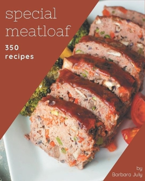 350 Special Meatloaf Recipes: Making More Memories in your Kitchen with Meatloaf Cookbook! by Barbara July 9798567586716