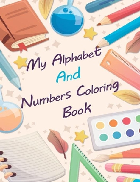 My Alphabet And Numbers Coloring Book: Fun Coloring Books for Toddlers - Activity Book Teaches ABC, Letters & Words & Numbers for Kindergarten & Preschool Prep Success by Educational Coloring 9798572329407