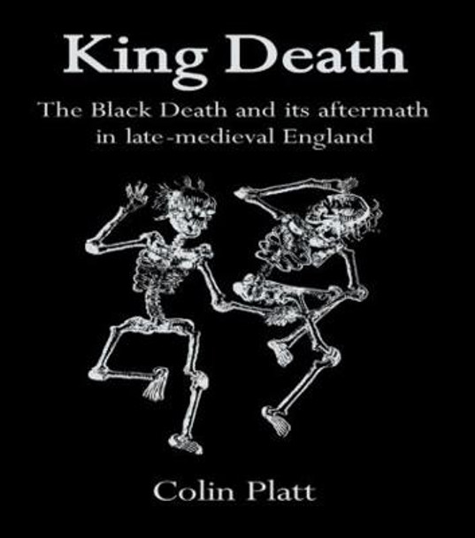 King Death: The Black Death And Its Aftermath In Late-Medieval England by Professor Colin Platt