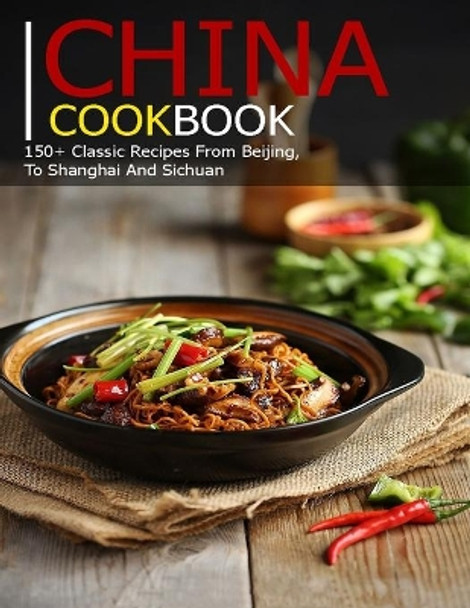 China Cookbook: 150+ Classic Recipes From BeiJing, To Shanghai and sichuan by Samuel D McDade 9798590236848