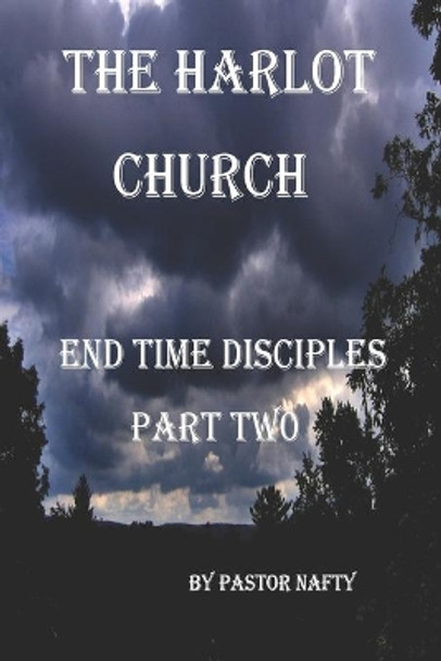 The Harlot Church: Disciples in the End Times Book Two by Pastor Nafty 9798590960835