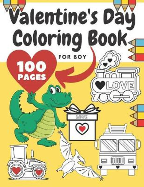 Valentine's Day Coloring Book For Boy: Girl, Toddlers, Adults, Ilustrations With Animals, Digger, Construction Vehicle, Dinosaur, Fire Truck, Heart, Police, Tractor, Train, Truck by Mike Barc 9798598770733