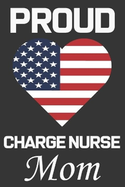 Proud Charge Nurse Mom: Valentine Gift, Best Gift For Charge Nurse Mom by Ataul Haque 9798604613634