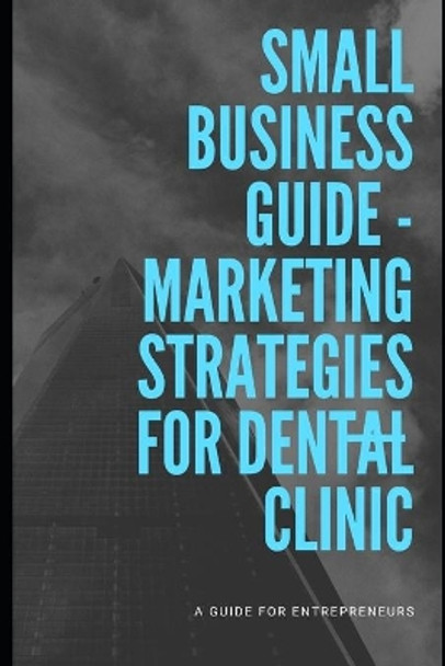 Marketing Strategies For Dental Clinic by Soham M 9798637371594