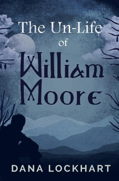 The Un-Life of William Moore by Dana Lockhart 9780578515625