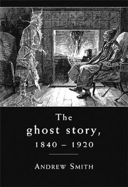 The Ghost Story 1840-1920: A Cultural History by Andrew W. M. Smith 9780719087868