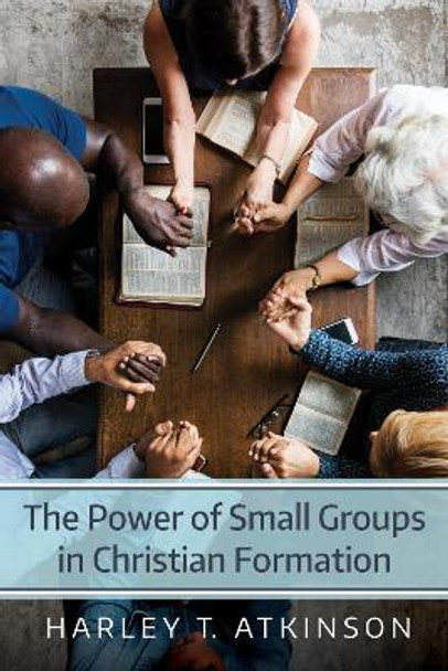 The Power of Small Groups in Christian Formation by Harley T Atkinson 9781532634659