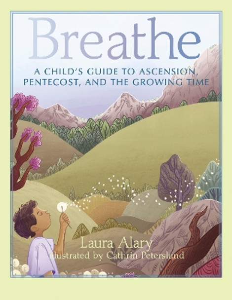 Breathe: A Child's Guide to Ascension, Pentecost, and the Growing Time by Laura Alary 9781640605602