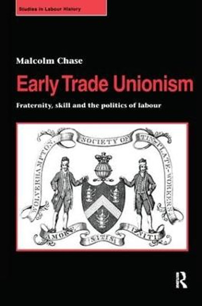 Early Trade Unionism: Fraternity, Skill and the Politics of Labour by Dr. Malcolm Chase