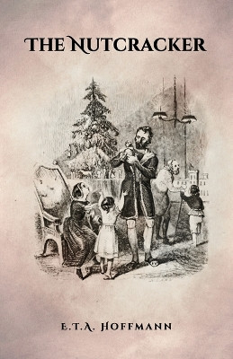 The Nutcracker: The Original 1853 Edition With Illustrations by E T a Hoffmann 9781936830909