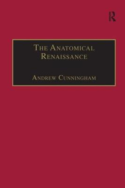 The Anatomical Renaissance: The Resurrection of the Anatomical Projects of the Ancients by Dr. Andrew Cunningham