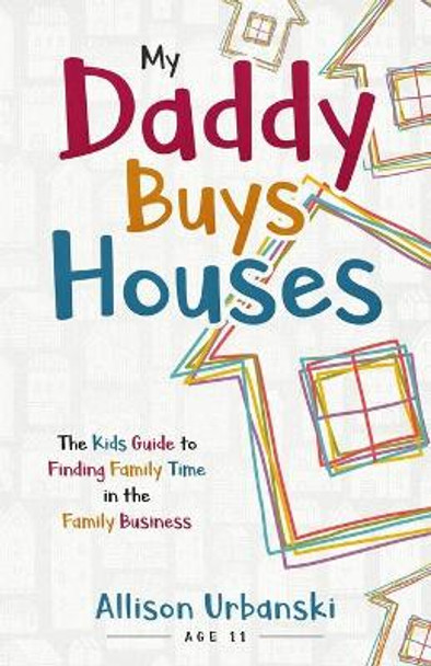 My Daddy Buys Houses: The Kids Guide to Finding Family Time in the Family Business by Allison Urbanski 9781987791723