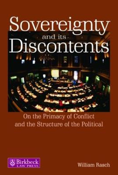 Sovereignty and its Discontents: On the Primacy of Conflict and the Structure of the Political by William Rasch