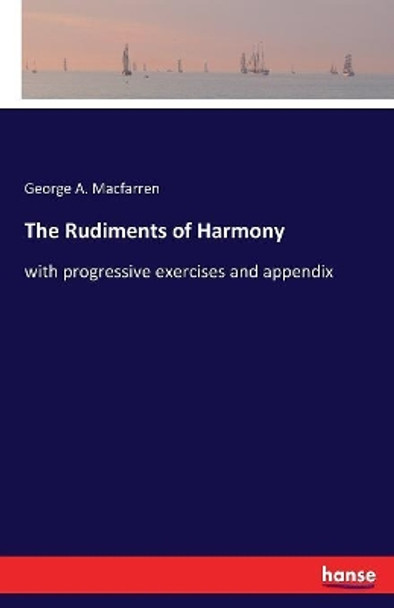 The Rudiments of Harmony: with progressive exercises and appendix by George a Macfarren 9783337387495