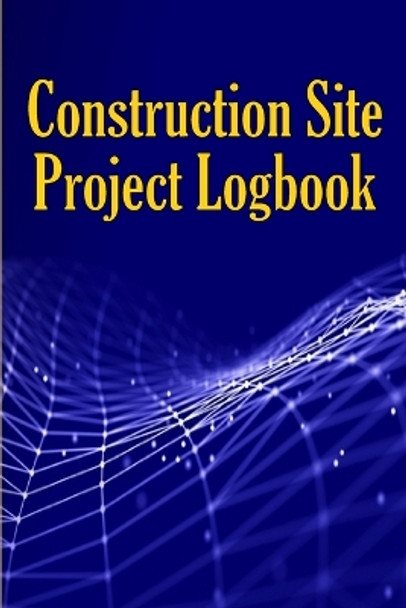 Construction Site Project Logbook: Gift Idea for Chief Engineer or Site Manager Daily Tracker to Record Workforce, Tasks, Schedules, Construction Daily Report by Peter Paul Thomas 9783986088859
