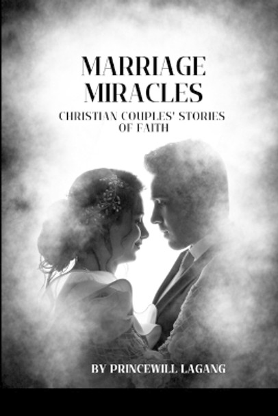Marriage Miracles: Christian Couples' Stories of Faith by Princewill Lagang 9785069626453