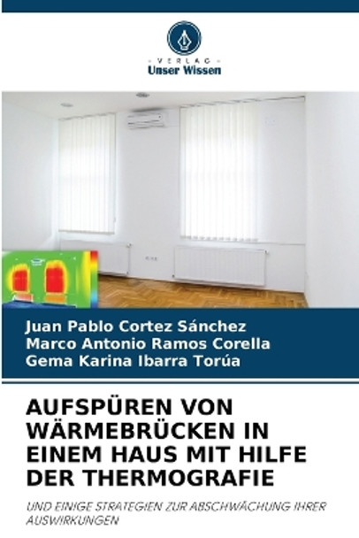 Aufspüren Von Wärmebrücken in Einem Haus Mit Hilfe Der Thermografie by Juan Pablo Cortez Sánchez 9786205733943