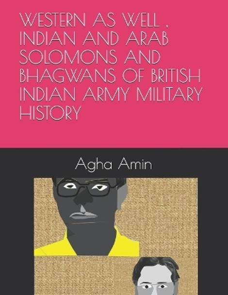 Western as Well, Indian and Arab Solomons and Bhagwans of British Indian Army Military History by Agha H Amin 9781706866053