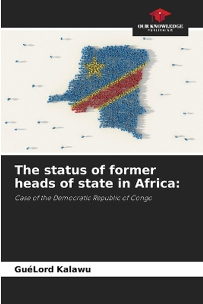 The status of former heads of state in Africa by Guélord Kalawu 9786205917497