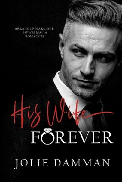 His Wife Forever: Arranged Marriage BWWM Mafia Romances by Jolie Damman 9798422117765