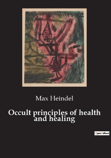 Occult principles of health and healing by Max Heindel 9791041942718