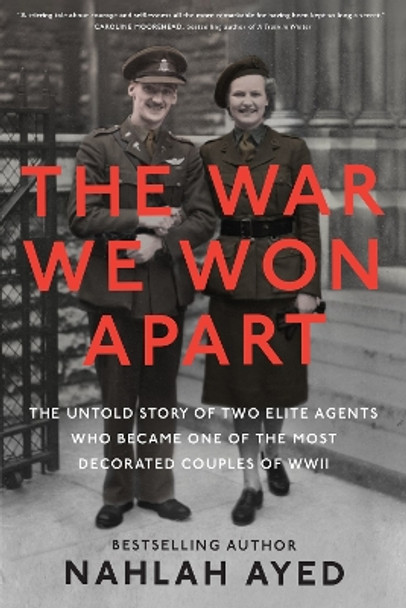 The War We Won Apart: The Untold Story of Two Elite Agents who Became One of the Most Decorated Couples of WWII by Nahlah Ayed 9780735242067