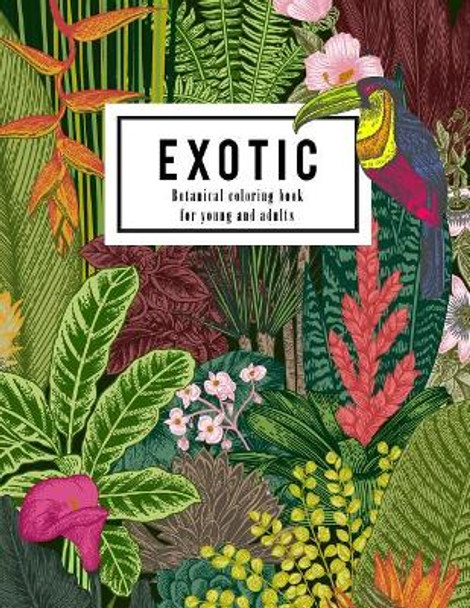 Exotic Botanical Coloring Book for Young and Adults: Beautiful Hand Drawn of Nature Paradise Included Tropical Plants, Flowers, and Birds: Large Adult Coloring Books for Line Drawing Illustration Lover by Emma a Lynn 9781979646659