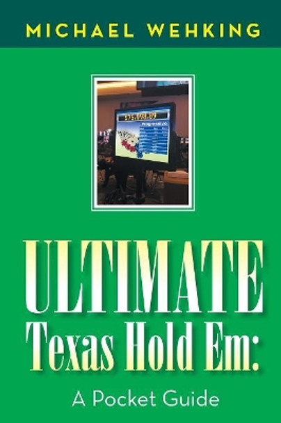 Ultimate Texas Hold Em: A Pocket Guide by Michael Wehking 9781984524652