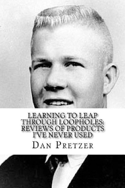 Learning to Leap Through Loopholes: Reviews of Products I've Never Used by Dan Pretzer 9781986070478