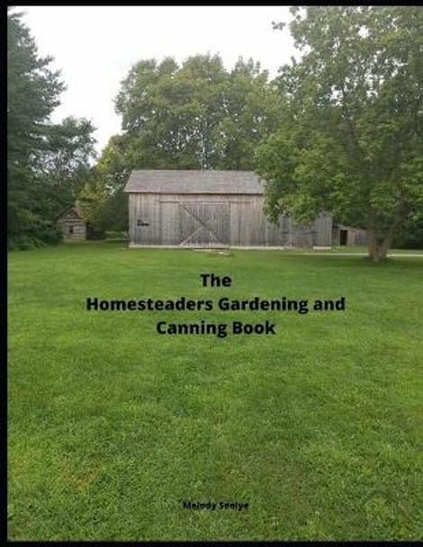 The Homesteaders Gardening and Canning Book by Melody Seelye 9781657630390