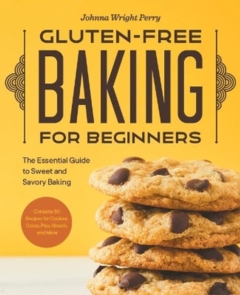 Gluten-Free Baking for Beginners: The Essential Guide to Sweet and Savory Baking by Johnna Wright Perry 9781648769184