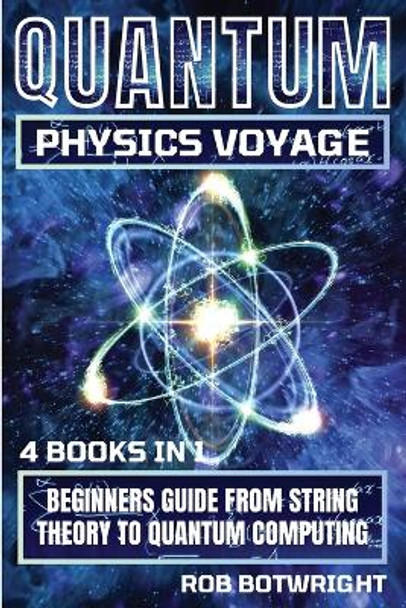 Quantum Physics Voyage: Beginners Guide From String Theory To Quantum Computing by Rob Botwright 9781839386237