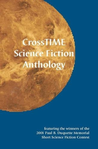 Crosstime Science Fiction Anthology: Featuring the Winners of the 2001 Paul B. DuQuette Memorial Short Science Fiction Contest by Anthony- Ravenscroft 9781890109042