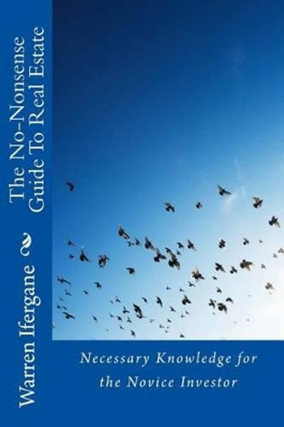 The No-Nonsense Guide To Real Estate: Necessary Knowledge for the Novice Investor by Warren Ifergane 9781530289080