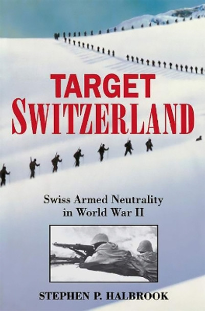 Target Switzerland: Swiss Armed Neutrality In World War II by Stephen P. Halbrook 9780306813252