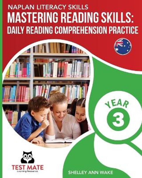 NAPLAN LITERACY SKILLS Mastering Reading Skills Year 3: Daily Reading Comprehension Practice by Shelley Ann Wake 9781925783117